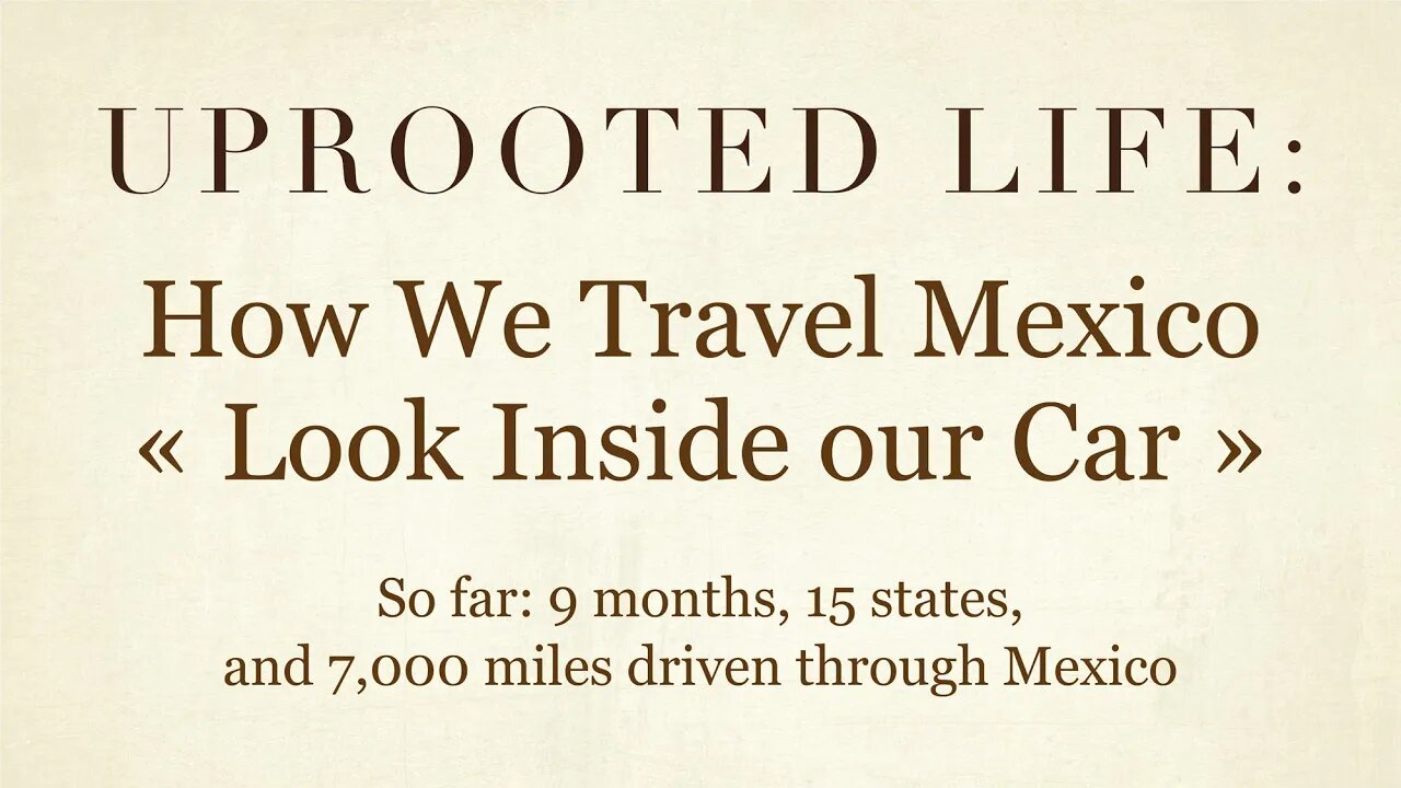 Uprooted Life » How We Travel Mexico : Look Inside Our Car!