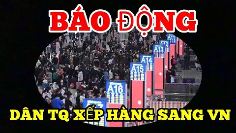 BÁO ĐỘNG CẢ NƯỚC. DÂN TQ XẾP HÀNG SANG VN