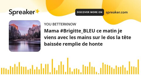 Mama #Brigitte_BLEU ce matin je viens avec les mains sur le dos la tête baissée remplie de honte