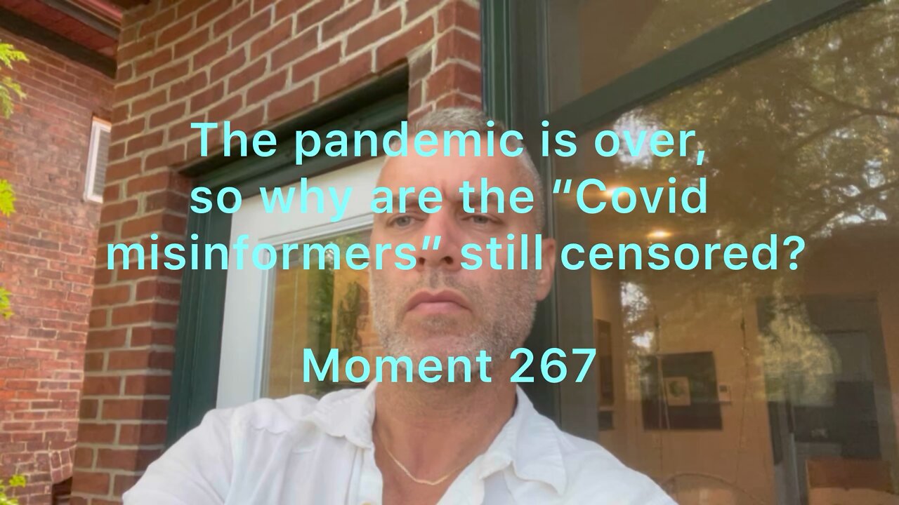 The pandemic is over, so why are the “Covid misinformers” still censored? Moment 267