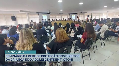 Hoje de Manhã: Seminário da Rede de Proteção dos Direitos da Criança e do Adolescente em T. Otoni.