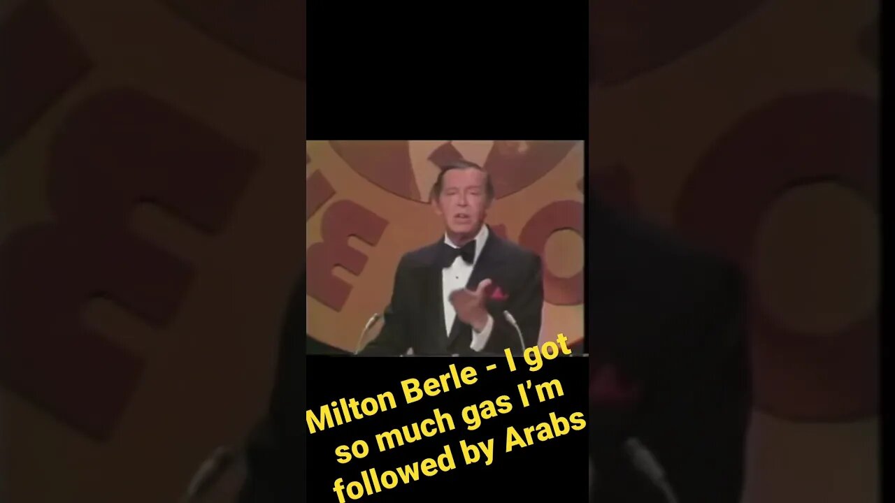 Milton Berle - I got so much gas I’m being followed by Arabs!!!!