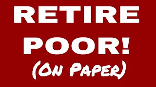 Retire POOR!!! (On Paper that is)