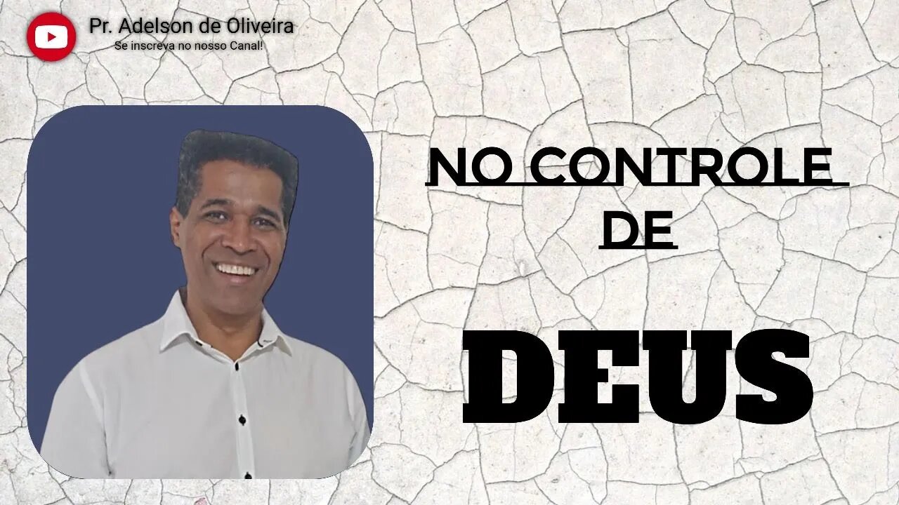 No controle de Deus - 7 - Pr. Adelson de Oliveira-M.C.R