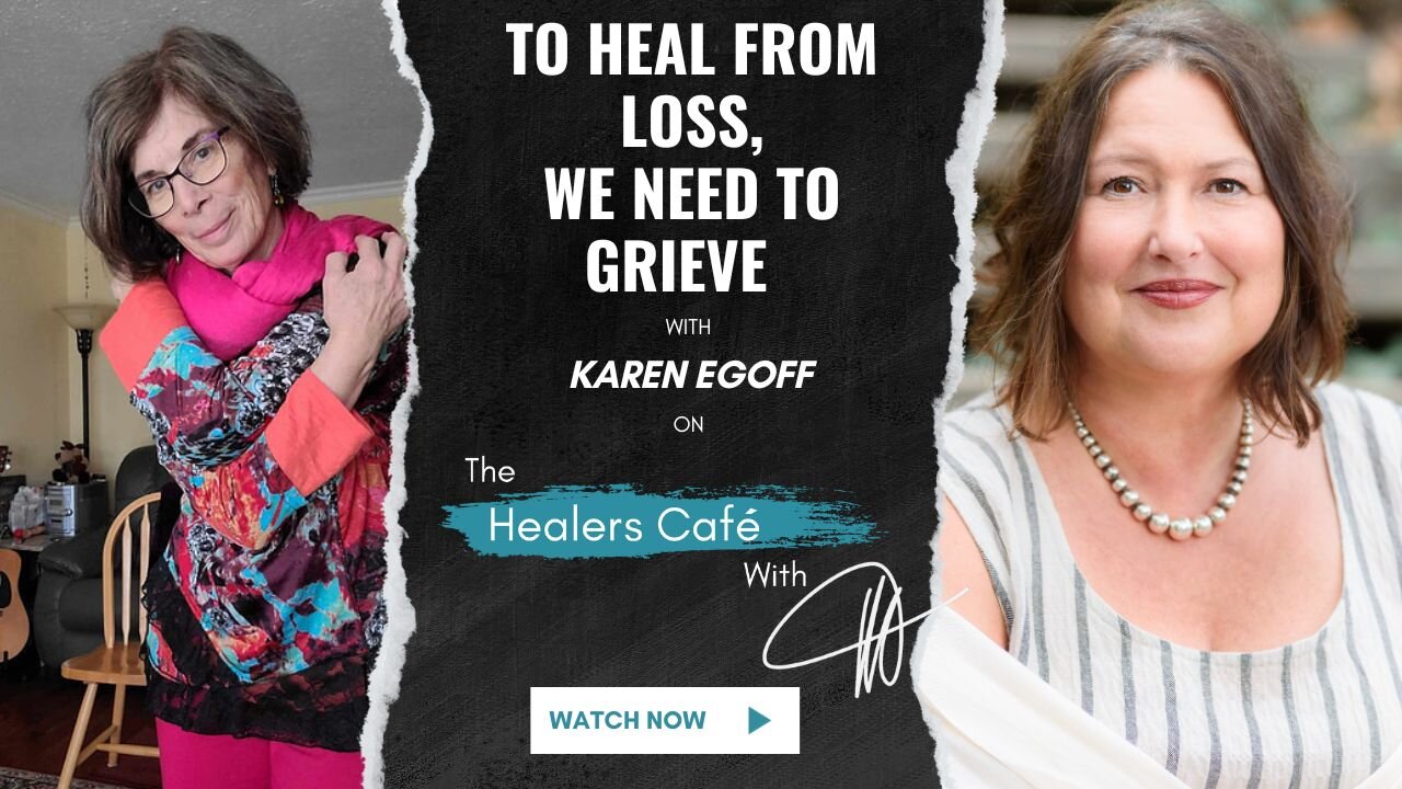 To Heal from Loss, We Need to Grieve with Karen Egoff on The Healers Café with Manon Bolliger