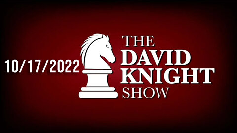 The David Knight Show 17Oct22 - Unabridged