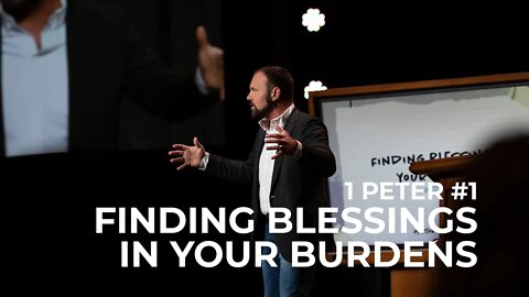 1st Peter #1 - Finding Blessings in your Burdens