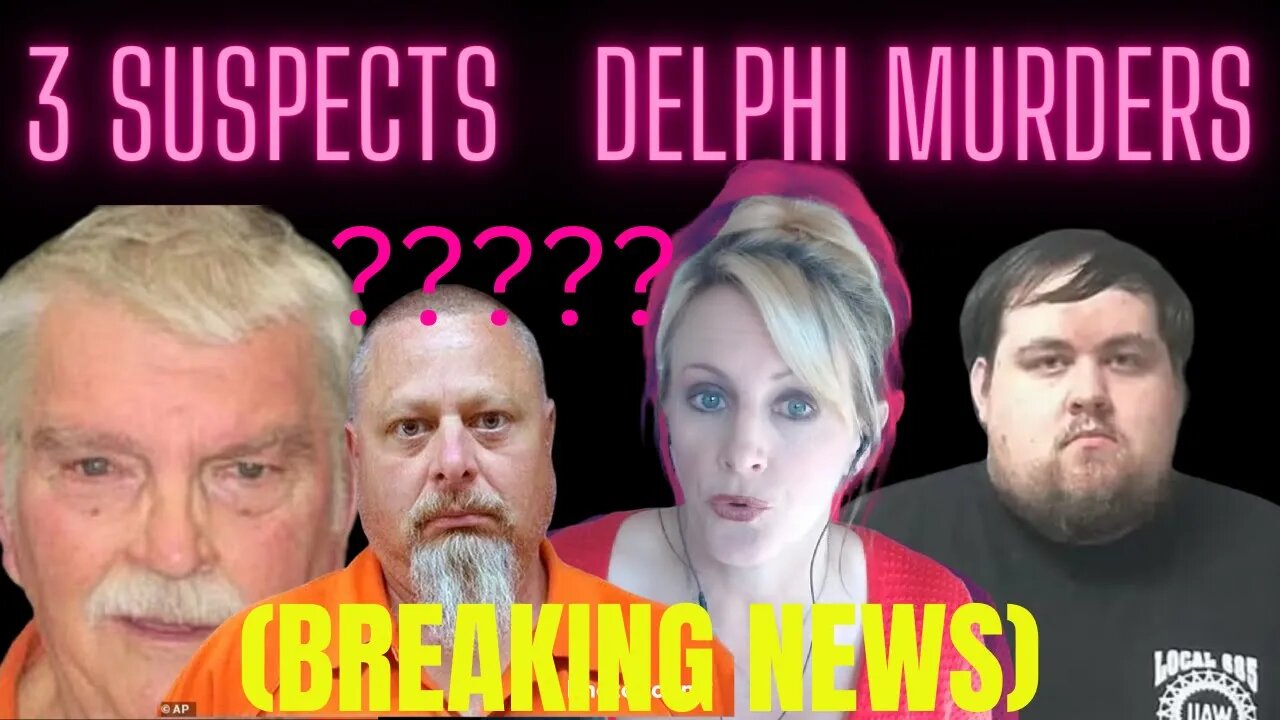 (3 SUSPECTS BREAKING NEWS) DELPHI MURDERS UPDATE