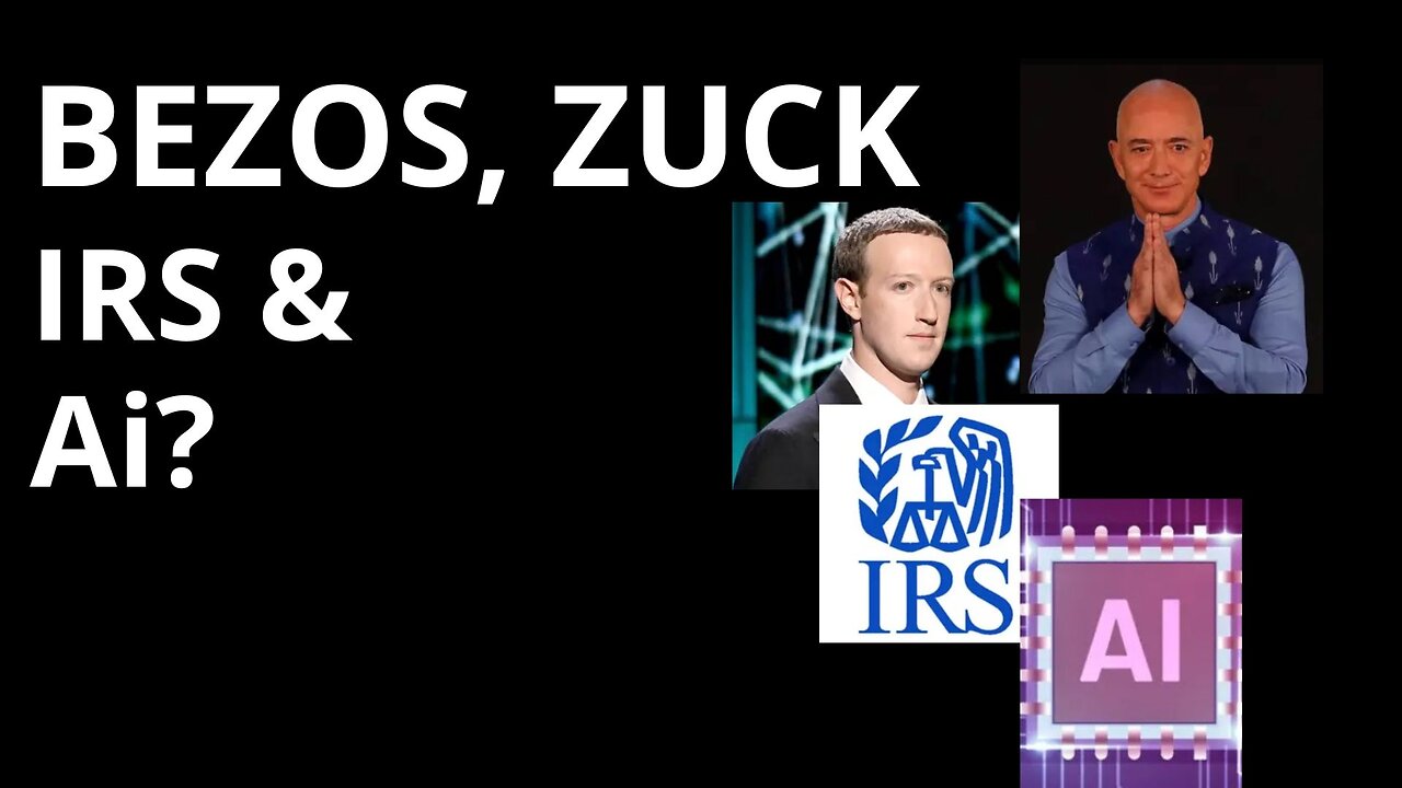 BEZOS, ZUCK, IRS & Ai?