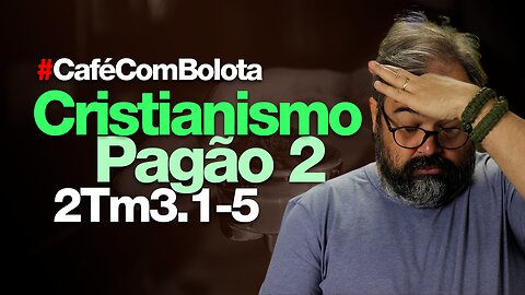 🔴 2Tm 3.1-5 - Cristianismo Pagão? Parte 2 - Café Com Bolota