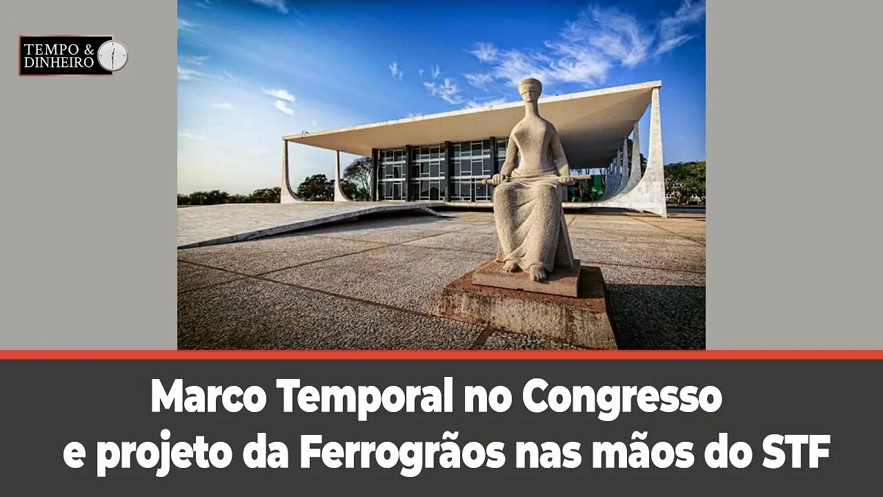 Marco Temporal no Congresso e projeto da Ferrogrãos nas mãos do STF