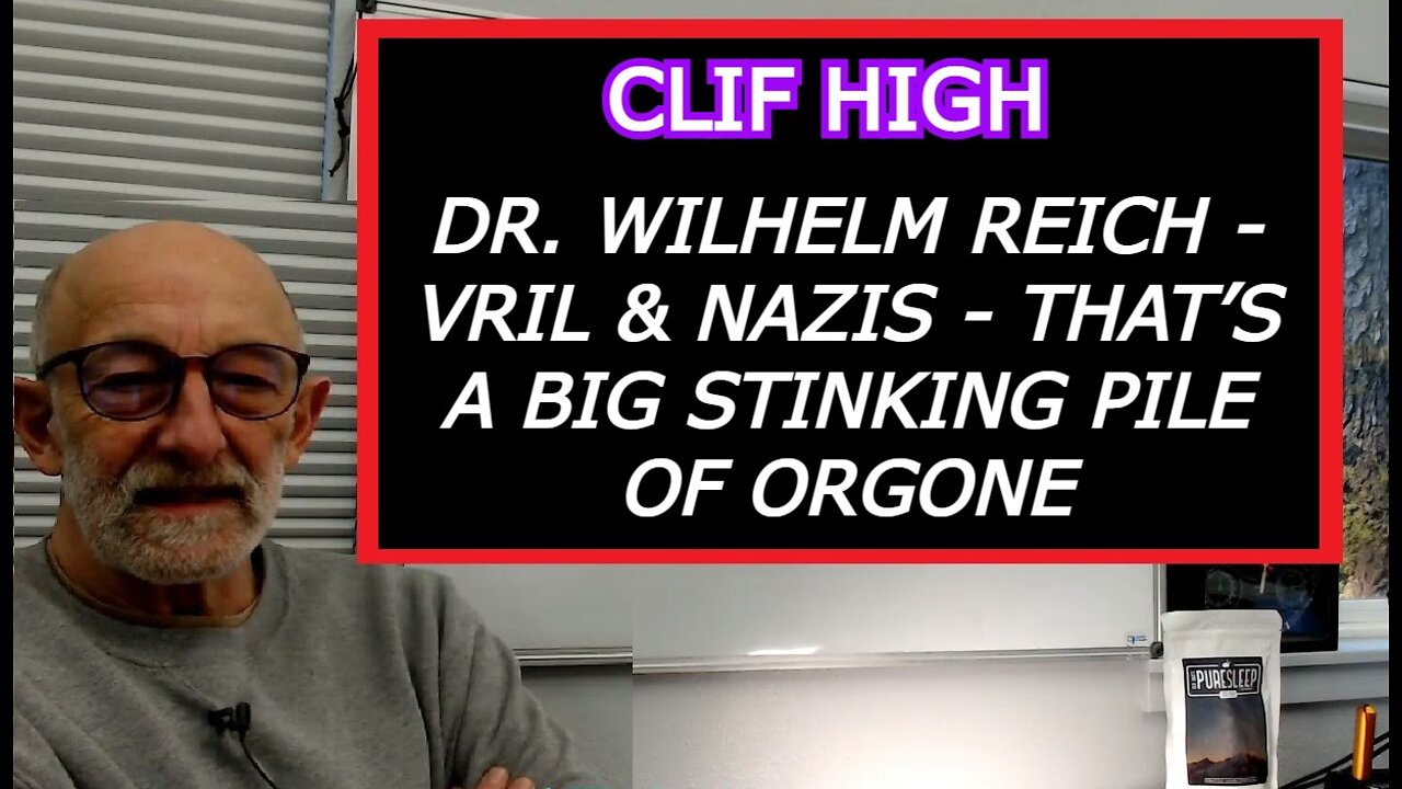 CLIF HIGH: DR. WILHELM REICH - VRIL & NAZIS - THAT’S A BIG STINKING PILE OF ORGONE