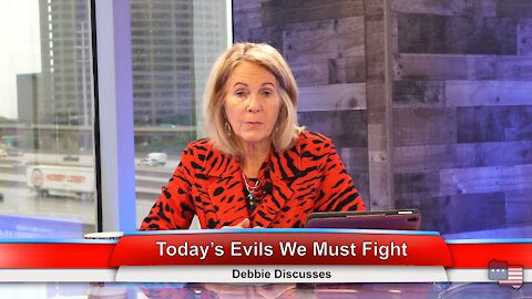 Today’s Evils We Must Fight | Debbie Discusses 6.7.21