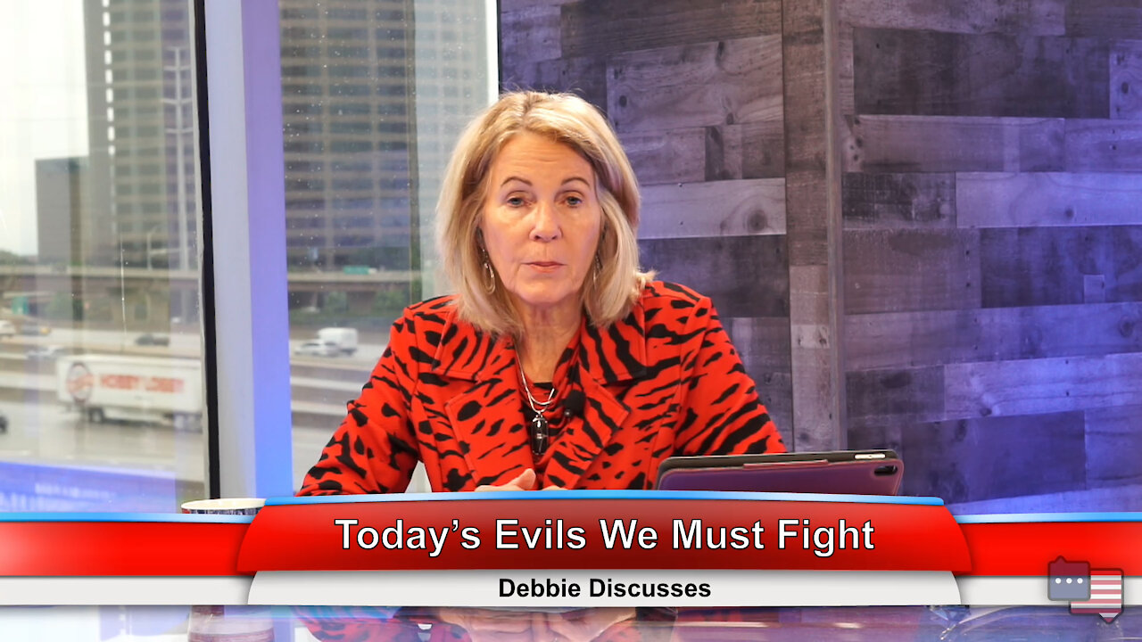 Today’s Evils We Must Fight | Debbie Discusses 6.7.21