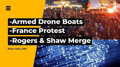Drone Boat Missiles, Mass France Protest, Rogers And Shaw Merge Approval