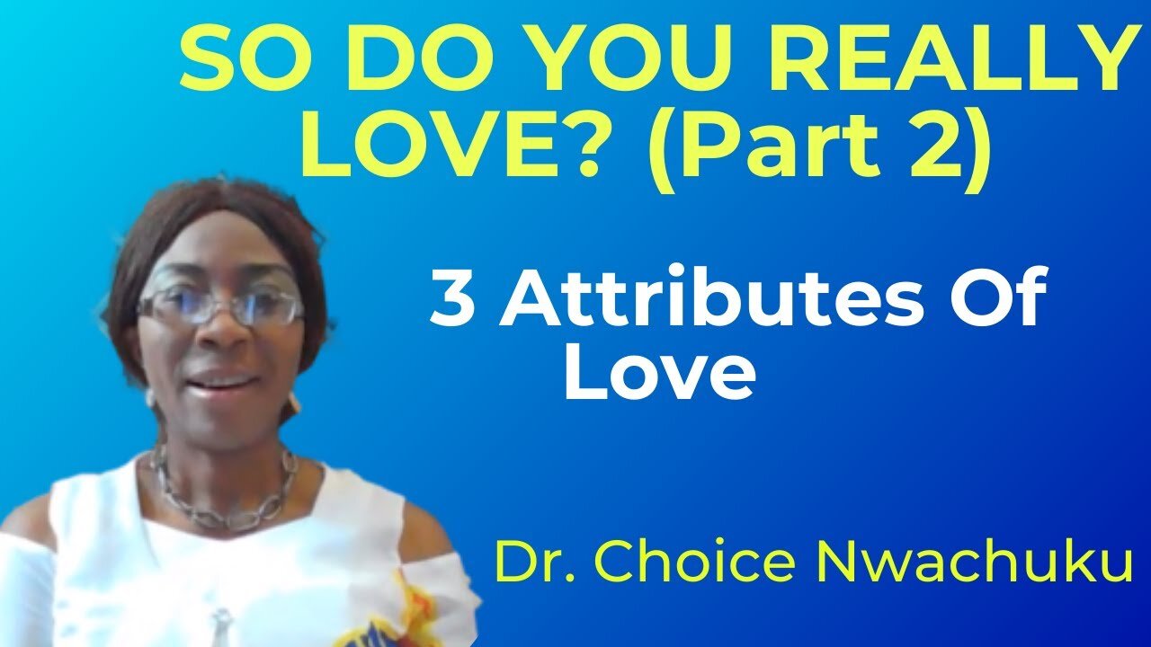 So Do You Really Love? (Part 2): 3 Attributes Of Love | Dr. Choice Nwachuku