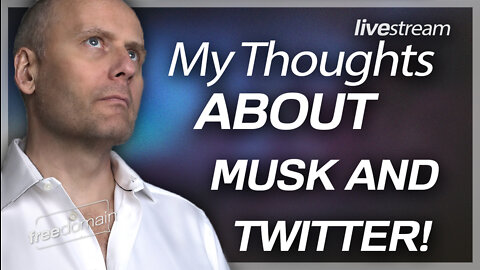 MY THOUGHTS ABOUT ELON MUSK AND TWITTER!