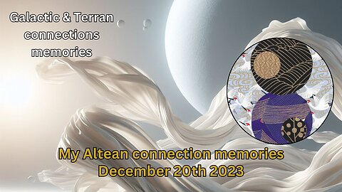 My Altean connection memories | December 20th 2023 | Galactic & Terran connection memories