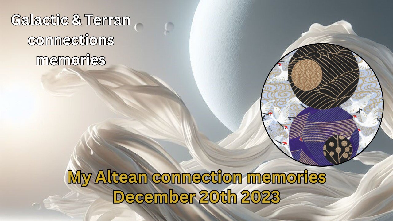 My Altean connection memories | December 20th 2023 | Galactic & Terran connection memories