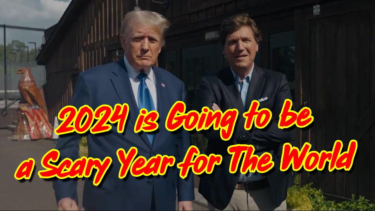 Tucker Carlson & Donald Trump > 2024 is Going to be a Scary Year for The World