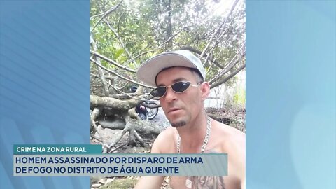 Crime na Zona Rural: Homem assassinado por disparo de Arma de Fogo no Distrito de Água Quente.