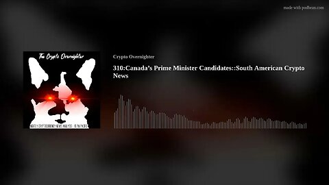 310:Canada’s Prime Minister Candidates::South American Crypto News