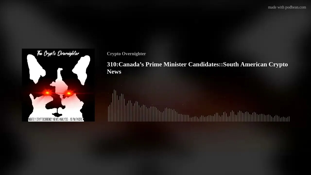 310:Canada’s Prime Minister Candidates::South American Crypto News