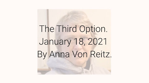 The Third Option January 18, 2021 By Anna Von Reitz