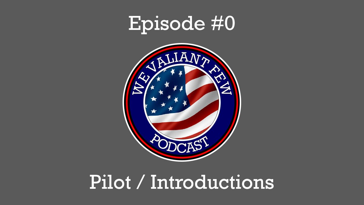 EP-0: Pilot / Introduction Episode - We Valiant Few Podcast