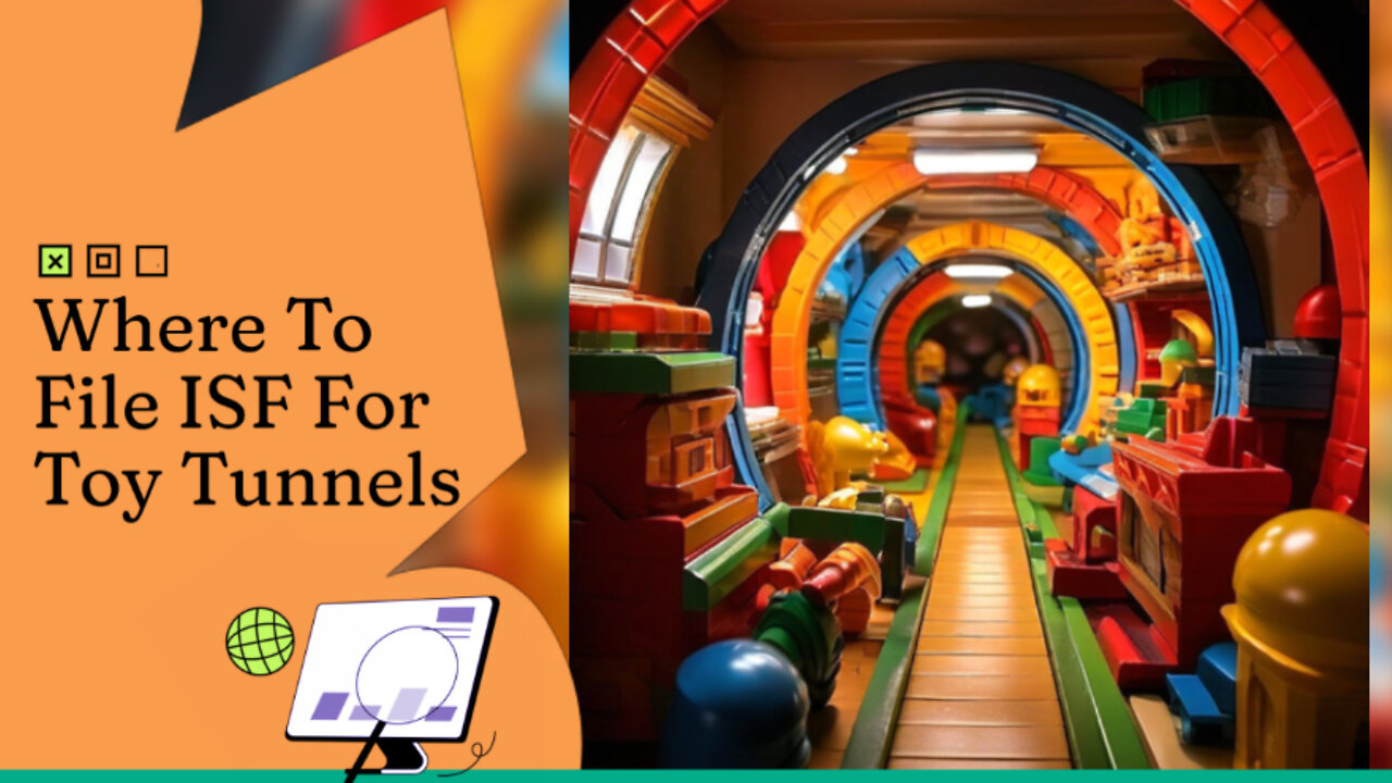 Navigating ISF Filing for Toy Tunnels: A Customs Broker's Guide