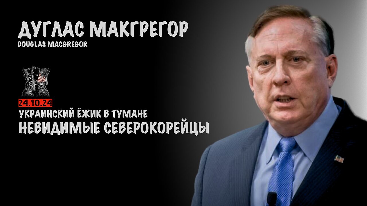 Украинский ёжик в тумане. Невидимые северокорейцы | Douglas Macgregor