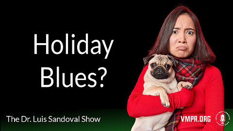 12 Dec 24, The Dr. Luis Sandoval Show: Holiday Blues?