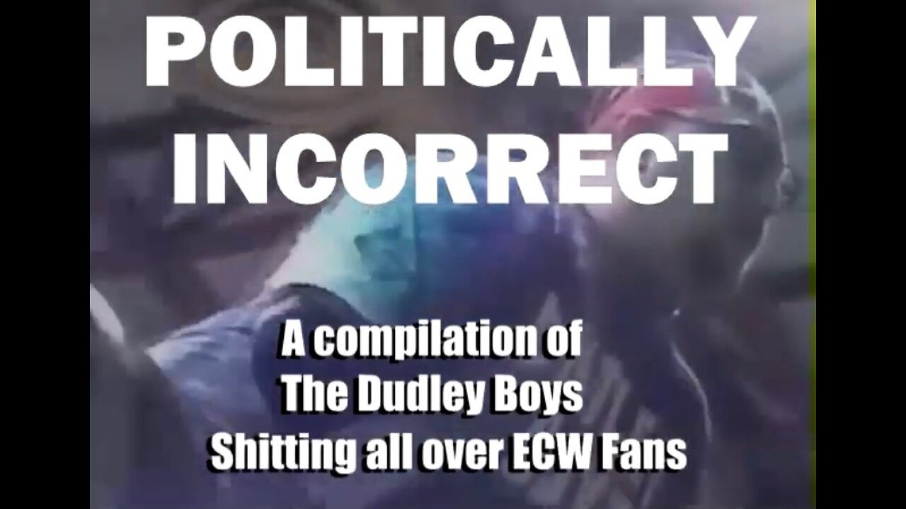 POLITICALLY INCORRECT: A Compilation of the Dudley Boys Shitting all over ECW Fans