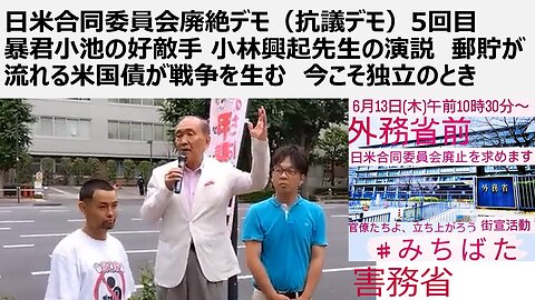 日米合同委員会廃絶デモ（抗議デモ）5回目 暴君小池の好敵手 小林興起先生の演説 郵貯が流れる米国債が戦争を生む 今こそ独立のとき