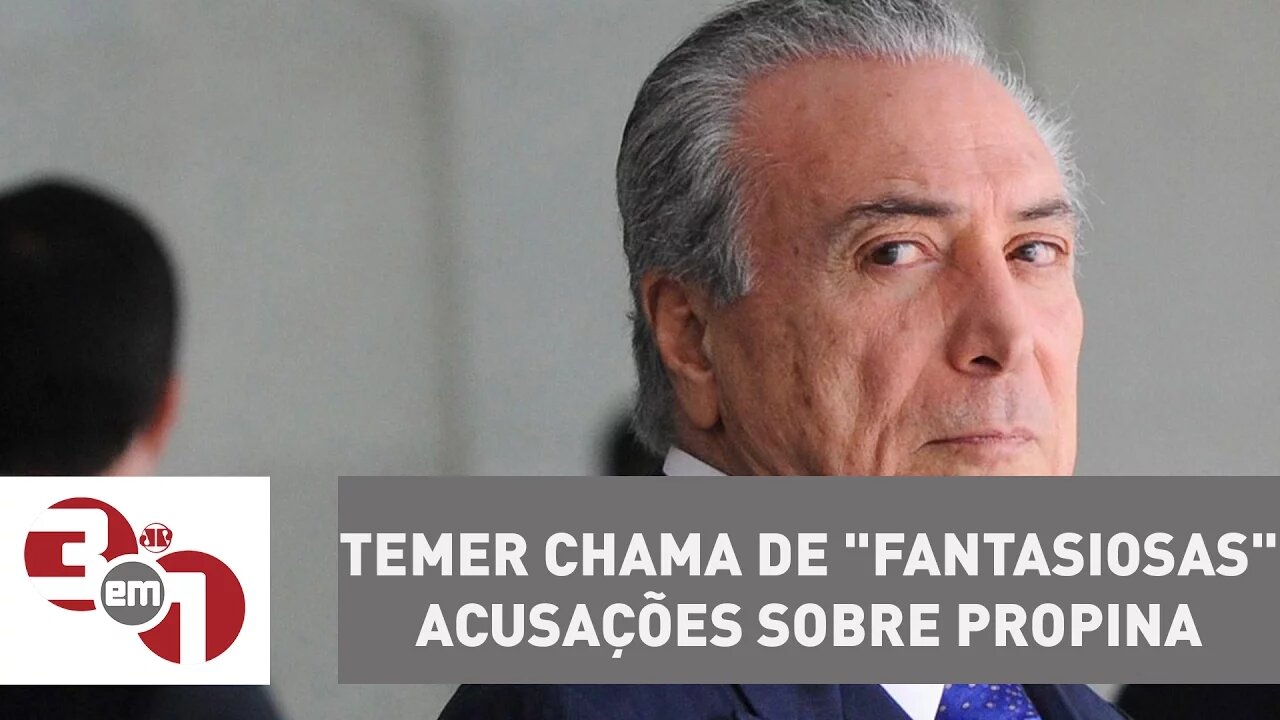 Presidente Michel Temer chama de "fantasiosas" acusações sobre propina