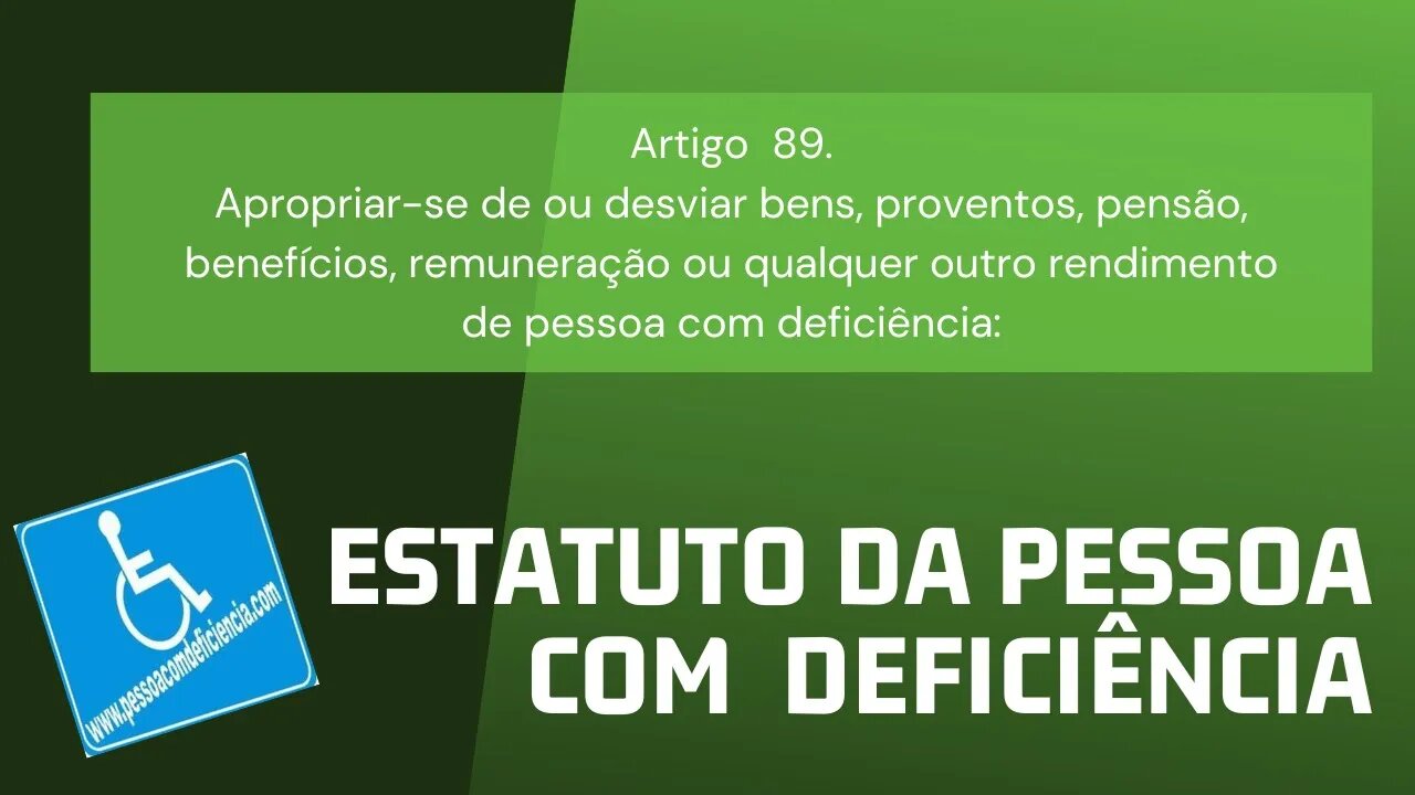 Estatuto da Pessoa com Deficiência - Art. 89. Apropriar-se de ou desviar bens, proventos, pensão,