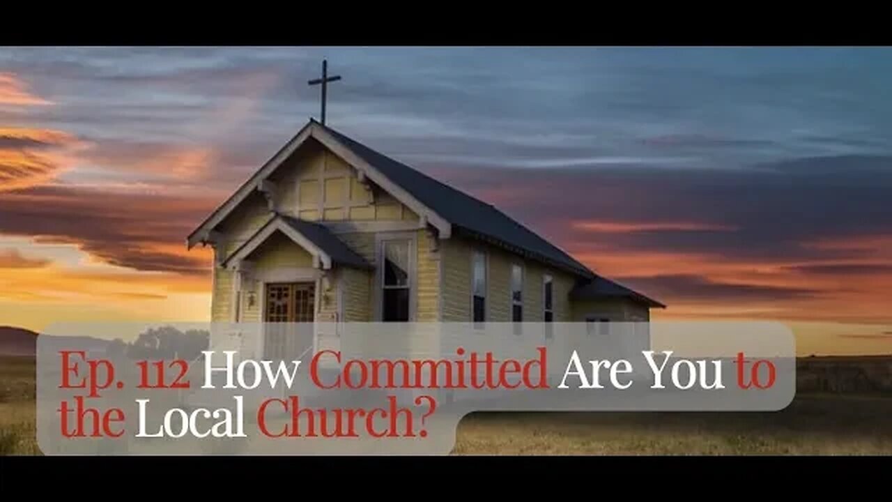 Ep. 112 How Committed Are You to the Local Church?