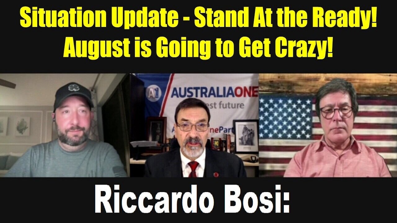 MUST WATCH - LTC Riccardo Bosi Situation Update: Stand At the Ready! August is Going to Get Crazy!