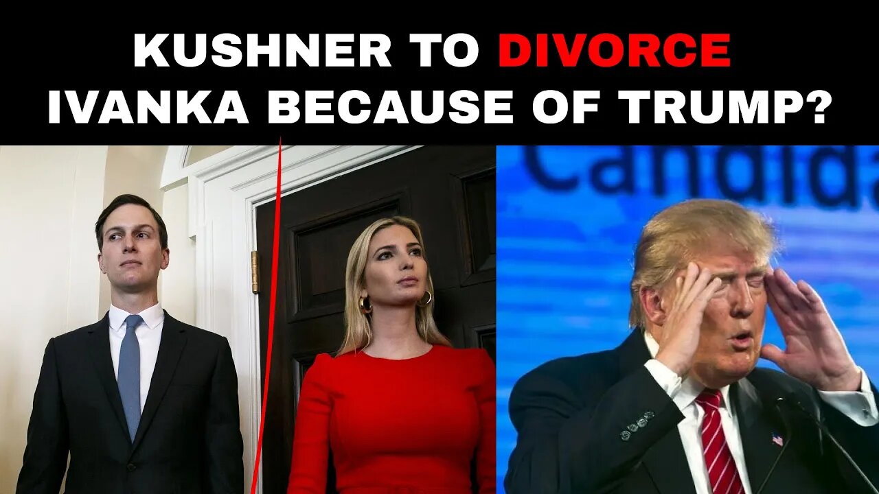 Kushner to Divorce Ivanka because of Trump!!