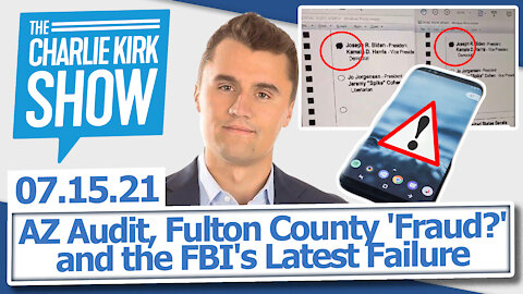 AZ Audit, Fulton County 'Fraud?' and the FBI's Latest Failure | The Charlie Kirk Show LIVE 07.15.21