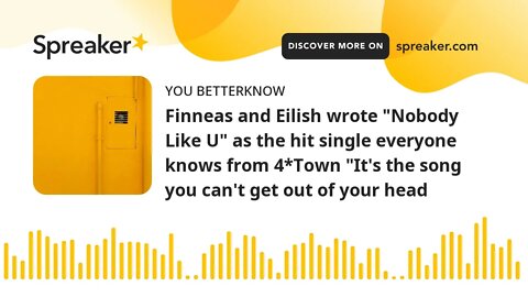 Finneas and Eilish wrote "Nobody Like U" as the hit single everyone knows from 4*Town "It's the song