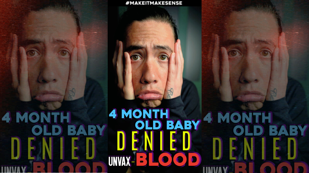 4 MONTH OLD BABY DENIED UN-VACCINATED BLOOD!