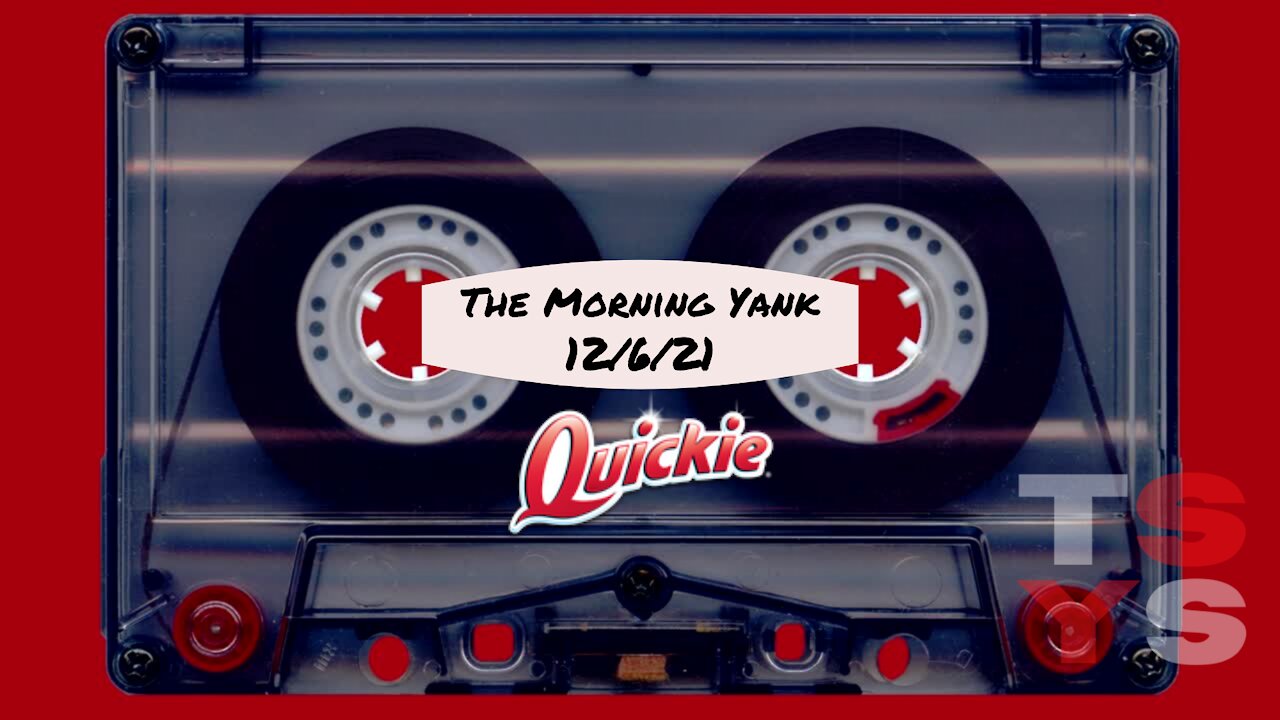 Morning Yank 'Quickie' 12/6/21