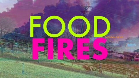 TALES FROM THE TRIP-FOOD FIRES