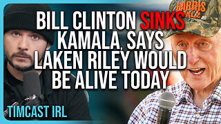 Bill Clinton SINKS Kamala, Says Laken Riley Would Be Alive Today