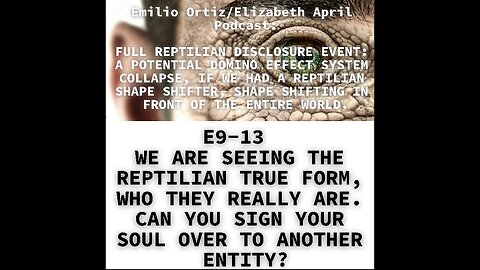 E9-13 WE ARE SEEING THE REPTILIAN TRUE FORM, WHO THEY REALLY ARE. CAN YOU SIGN YOUR SOUL OVER TO A