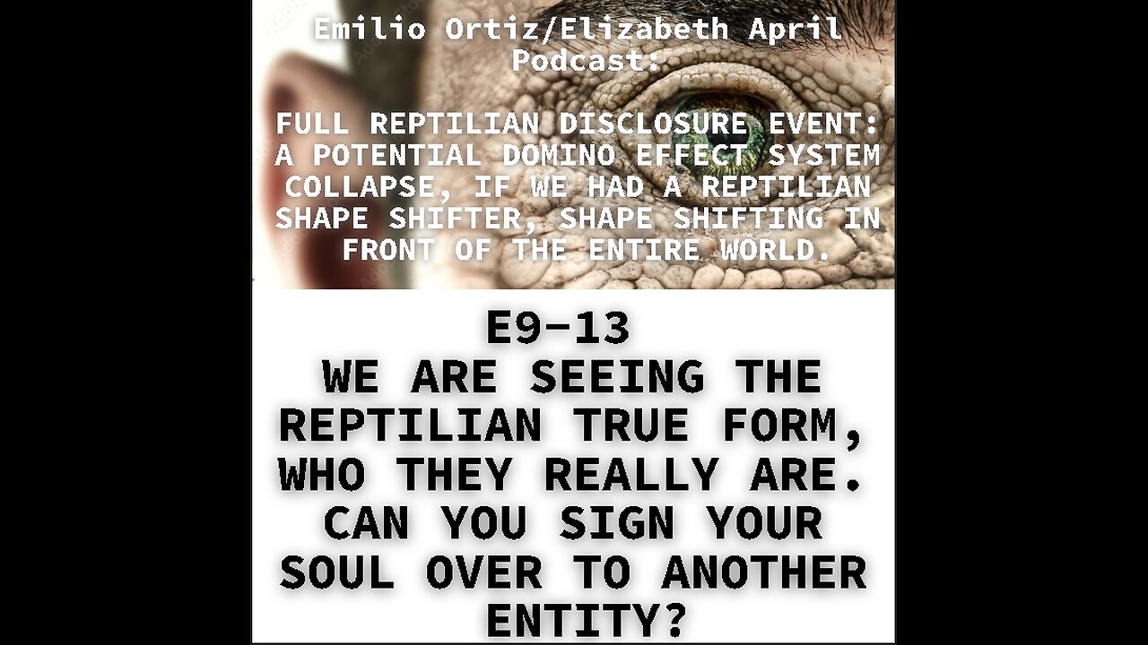 E9-13 WE ARE SEEING THE REPTILIAN TRUE FORM, WHO THEY REALLY ARE. CAN YOU SIGN YOUR SOUL OVER TO A