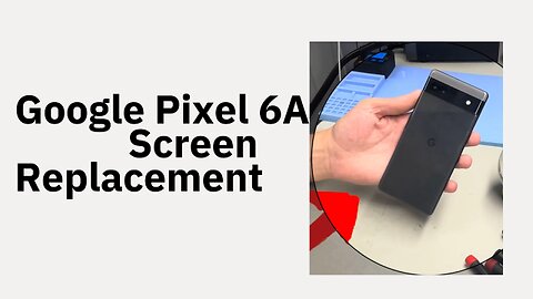Google Pixel 6A Screen Replacement