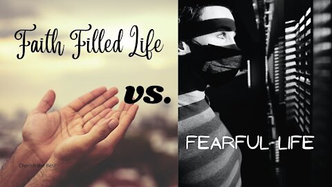Faith Filled Life vs. Fearful Life