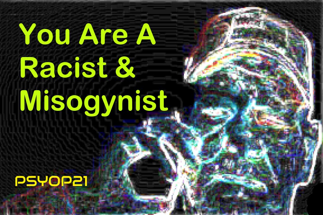 You are a Racist and misogynist!